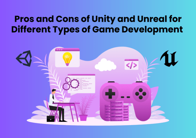 Pros and Cons of Unity and Unreal for Different Types of Game Development